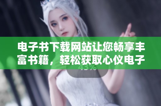 电子书下载网站让您畅享丰富书籍，轻松获取心仪电子书资源。