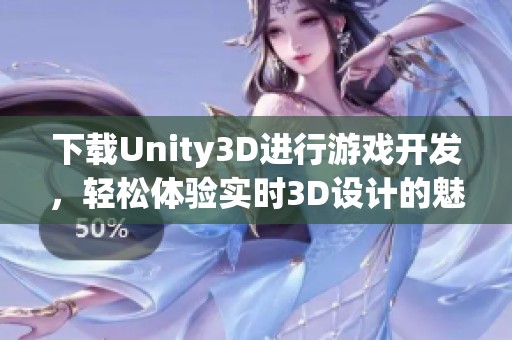 下载Unity3D进行游戏开发，轻松体验实时3D设计的魅力。