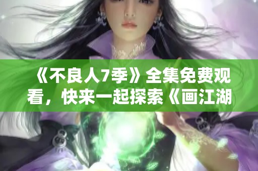 《不良人7季》全集免费观看，快来一起探索《画江湖之不良人》精彩世界！