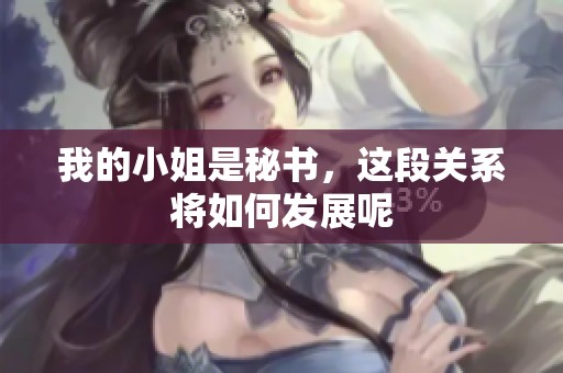 我的小姐是秘书，这段关系将如何发展呢