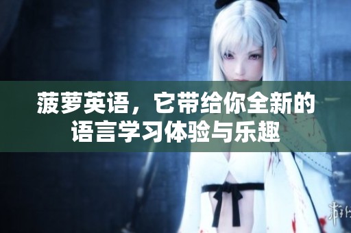 菠萝英语，它带给你全新的语言学习体验与乐趣