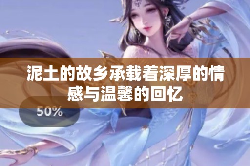 泥土的故乡承载着深厚的情感与温馨的回忆