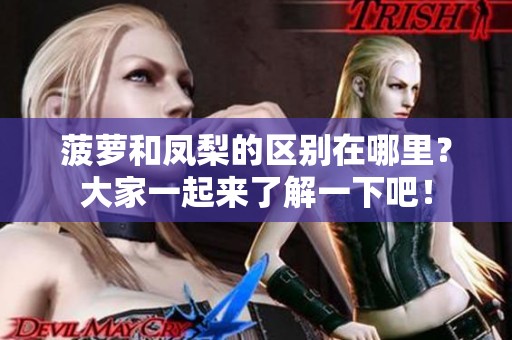 菠萝和凤梨的区别在哪里？大家一起来了解一下吧！