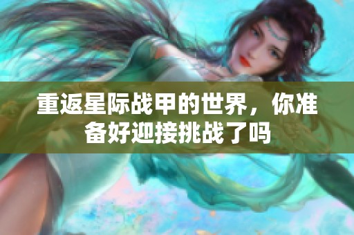 重返星际战甲的世界，你准备好迎接挑战了吗