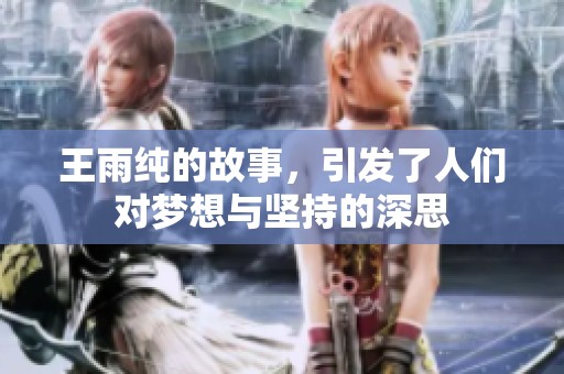 王雨纯的故事，引发了人们对梦想与坚持的深思