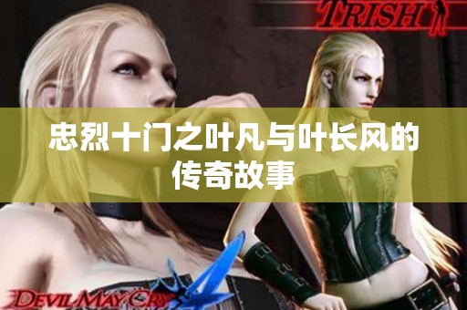 忠烈十门之叶凡与叶长风的传奇故事