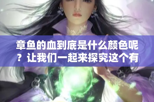 章鱼的血到底是什么颜色呢？让我们一起来探究这个有趣的问题。