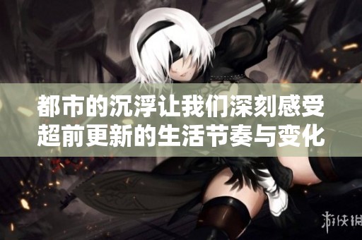 都市的沉浮让我们深刻感受超前更新的生活节奏与变化