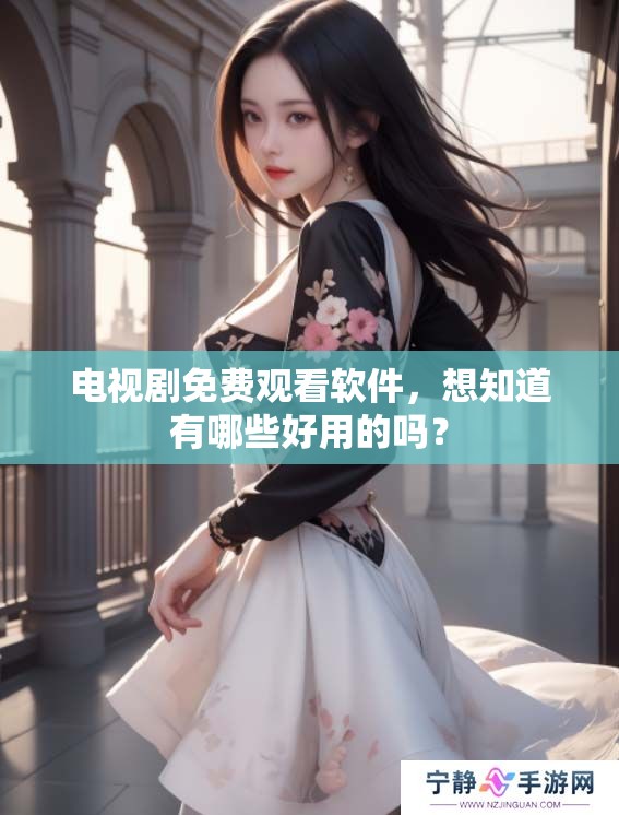 电视剧免费观看软件，想知道有哪些好用的吗？