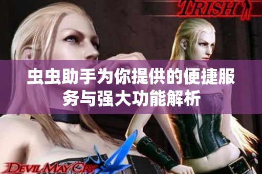 虫虫助手为你提供的便捷服务与强大功能解析
