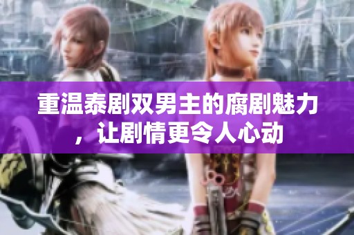 重温泰剧双男主的腐剧魅力，让剧情更令人心动