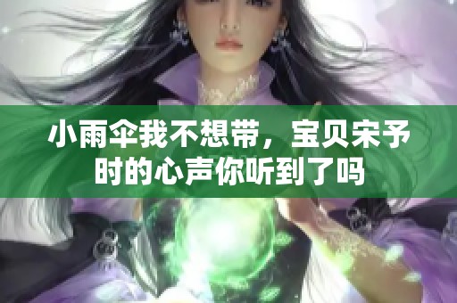 小雨伞我不想带，宝贝宋予时的心声你听到了吗