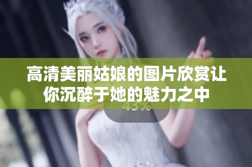 高清美丽姑娘的图片欣赏让你沉醉于她的魅力之中