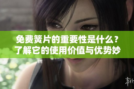 免费簧片的重要性是什么？了解它的使用价值与优势妙处。