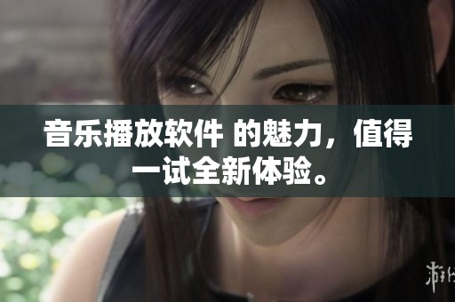 音乐播放软件 的魅力，值得一试全新体验。