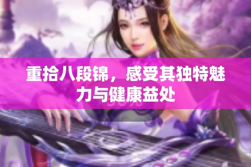 重拾八段锦，感受其独特魅力与健康益处