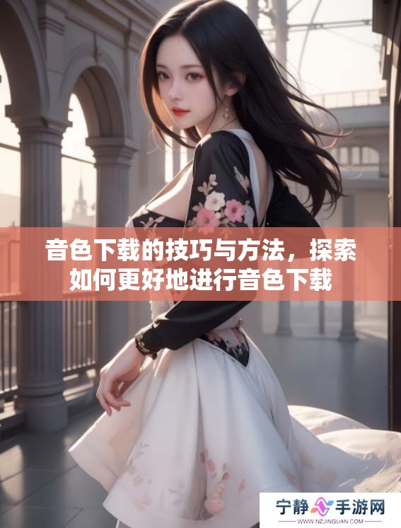 音色下载的技巧与方法，探索如何更好地进行音色下载