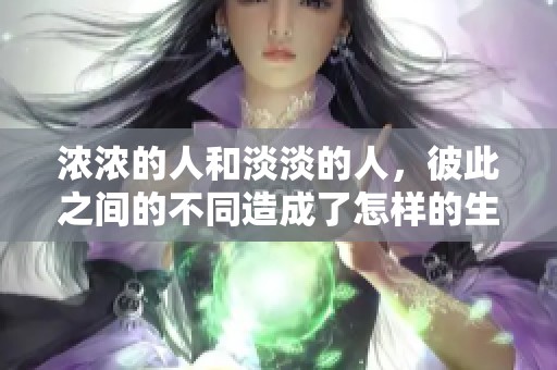浓浓的人和淡淡的人，彼此之间的不同造成了怎样的生活体验