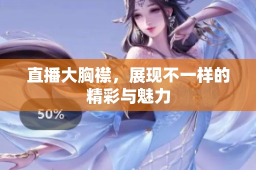 直播大胸襟，展现不一样的精彩与魅力