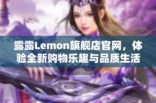 露露Lemon旗舰店官网，体验全新购物乐趣与品质生活