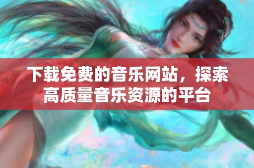 下载免费的音乐网站，探索高质量音乐资源的平台