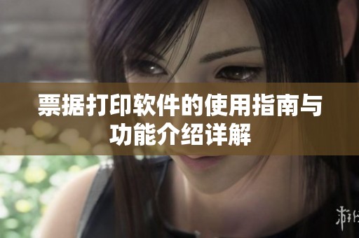 票据打印软件的使用指南与功能介绍详解