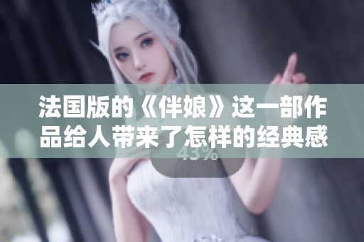 法国版的《伴娘》这一部作品给人带来了怎样的经典感受呢