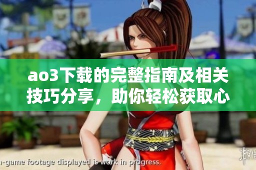 ao3下载的完整指南及相关技巧分享，助你轻松获取心仪作品
