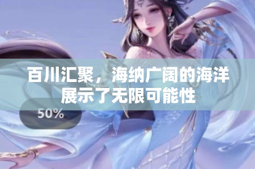 百川汇聚，海纳广阔的海洋展示了无限可能性