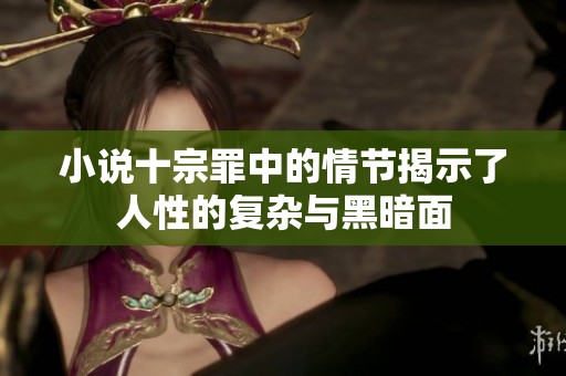 小说十宗罪中的情节揭示了人性的复杂与黑暗面