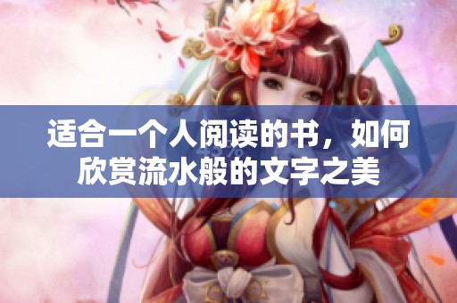 适合一个人阅读的书，如何欣赏流水般的文字之美