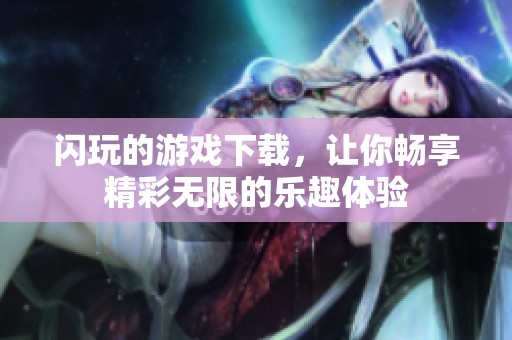 闪玩的游戏下载，让你畅享精彩无限的乐趣体验