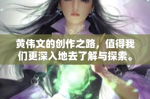 黄伟文的创作之路，值得我们更深入地去了解与探索。