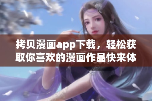 拷贝漫画app下载，轻松获取你喜欢的漫画作品快来体验吧