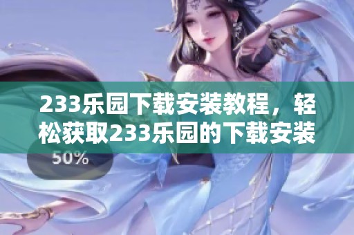 233乐园下载安装教程，轻松获取233乐园的下载安装包步骤分享