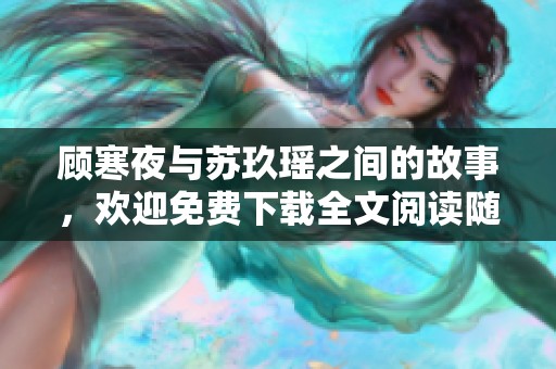 顾寒夜与苏玖瑶之间的故事，欢迎免费下载全文阅读随时畅享