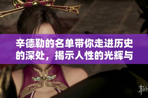 辛德勒的名单带你走进历史的深处，揭示人性的光辉与黑暗。