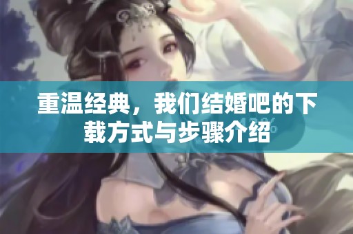 重温经典，我们结婚吧的下载方式与步骤介绍