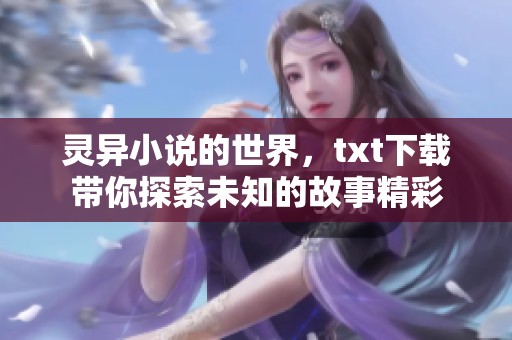 灵异小说的世界，txt下载带你探索未知的故事精彩