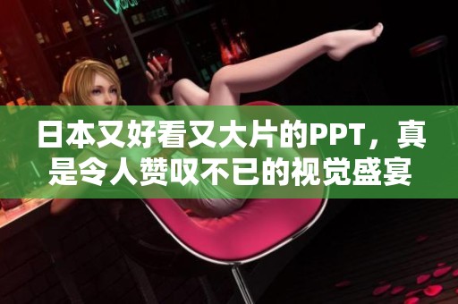 日本又好看又大片的PPT，真是令人赞叹不已的视觉盛宴
