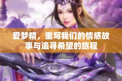 爱梦精，重写我们的情感故事与追寻希望的旅程