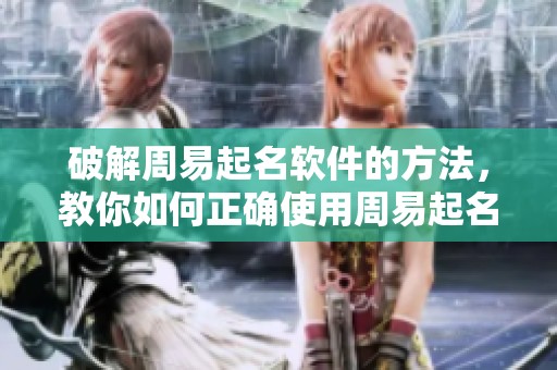 破解周易起名软件的方法，教你如何正确使用周易起名软件技巧
