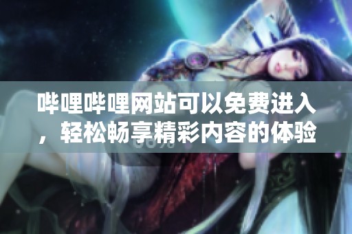 哔哩哔哩网站可以免费进入，轻松畅享精彩内容的体验