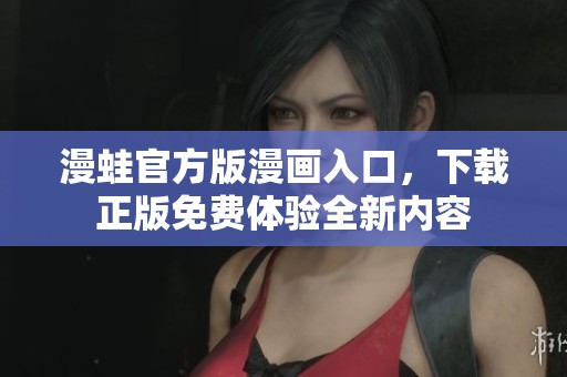 漫蛙官方版漫画入口，下载正版免费体验全新内容