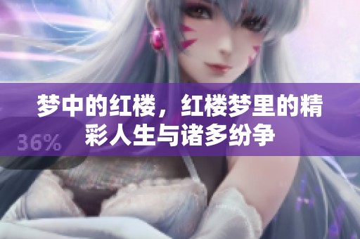 梦中的红楼，红楼梦里的精彩人生与诸多纷争
