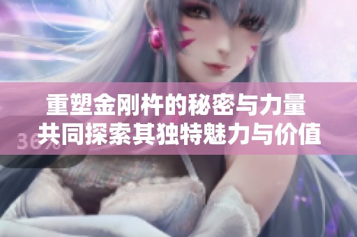 重塑金刚杵的秘密与力量 共同探索其独特魅力与价值