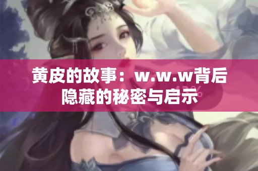 黄皮的故事：w.w.w背后隐藏的秘密与启示