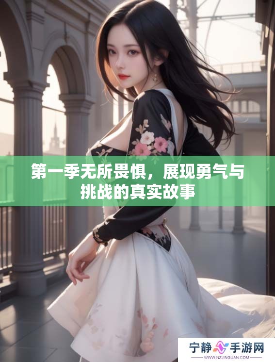 第一季无所畏惧，展现勇气与挑战的真实故事