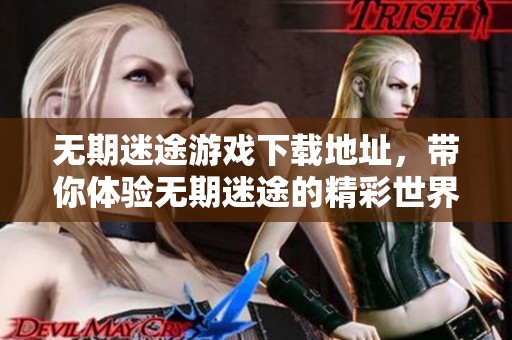 无期迷途游戏下载地址，带你体验无期迷途的精彩世界