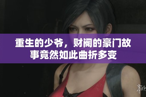重生的少爷，财阀的豪门故事竟然如此曲折多变